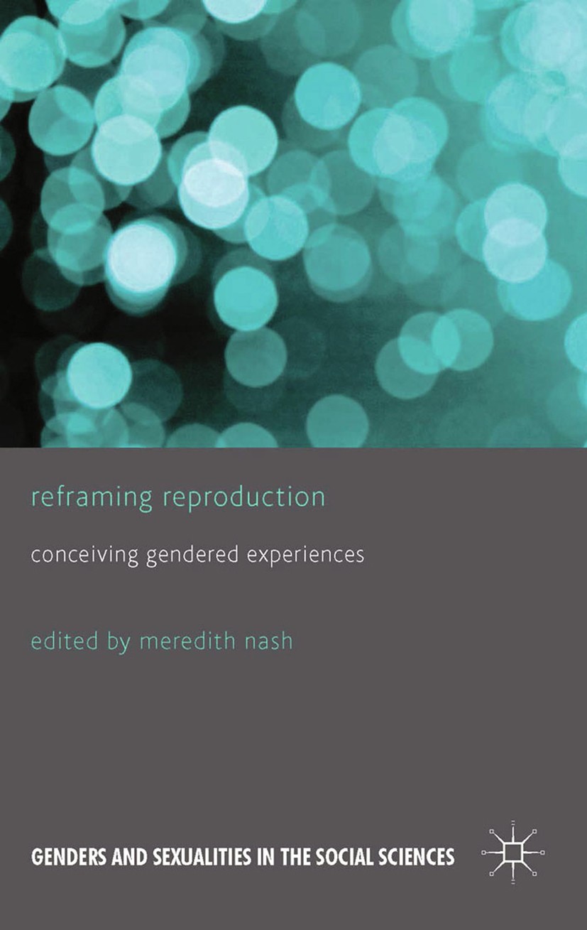 Titlebook: Reframing Reproduction; Conceiving Gendered Meredith Nash Book 2014 Palgrave Macmillan, a division of Macmillan Publishers Limited 2014 ca Titlebook: Reframing Reproduction; Conceiving Gendered Meredith Nash Book 2014 Palgrave Macmillan, a division of Macmillan Publishers Limited 2014 ca