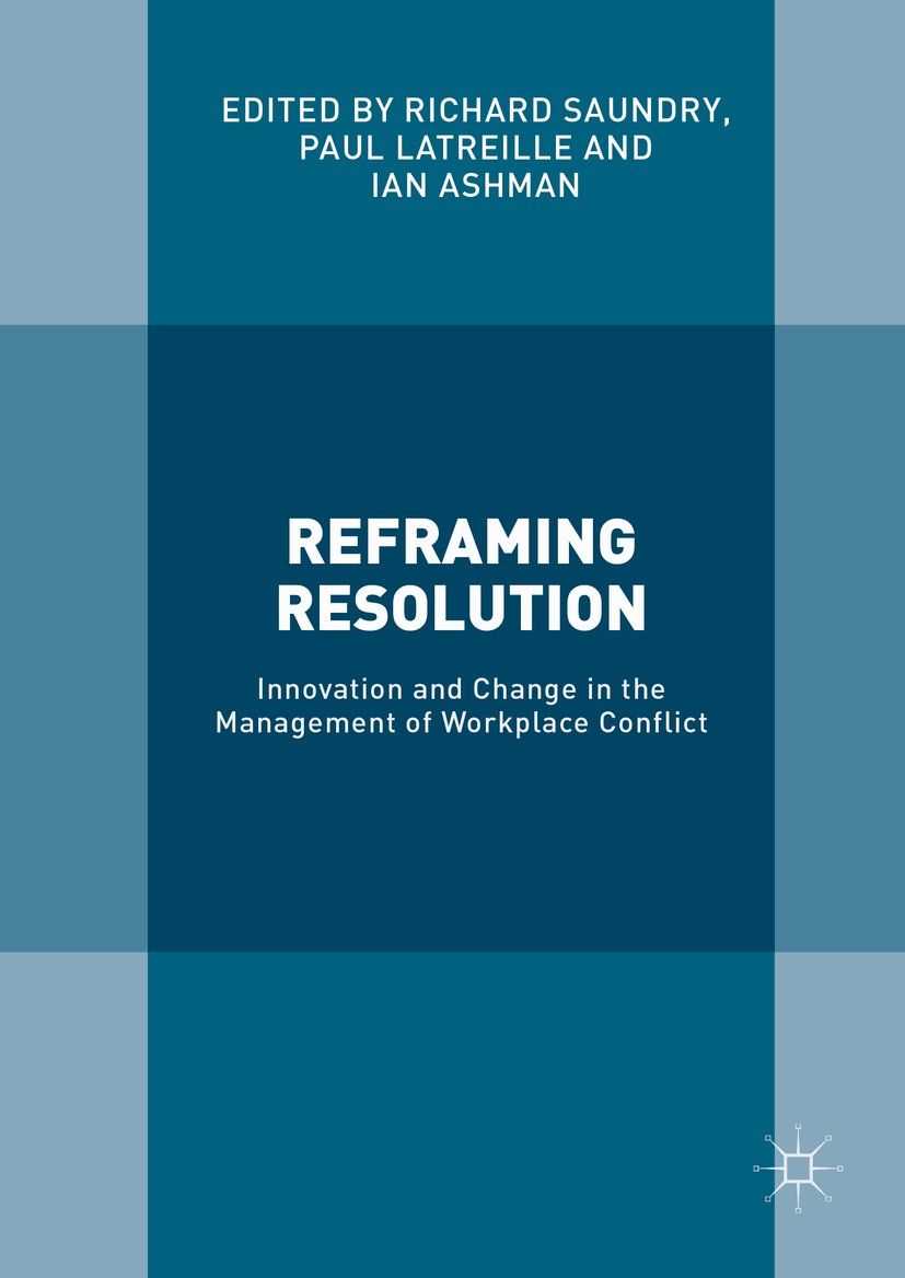 Titlebook: Reframing Resolution; Innovation and Chang Richard Saundry,Paul Latreille,Ian Ashman Book 2016 The Editor(s) (if applicable) and The Author Titlebook: Reframing Resolution; Innovation and Chang Richard Saundry,Paul Latreille,Ian Ashman Book 2016 The Editor(s) (if applicable) and The Author