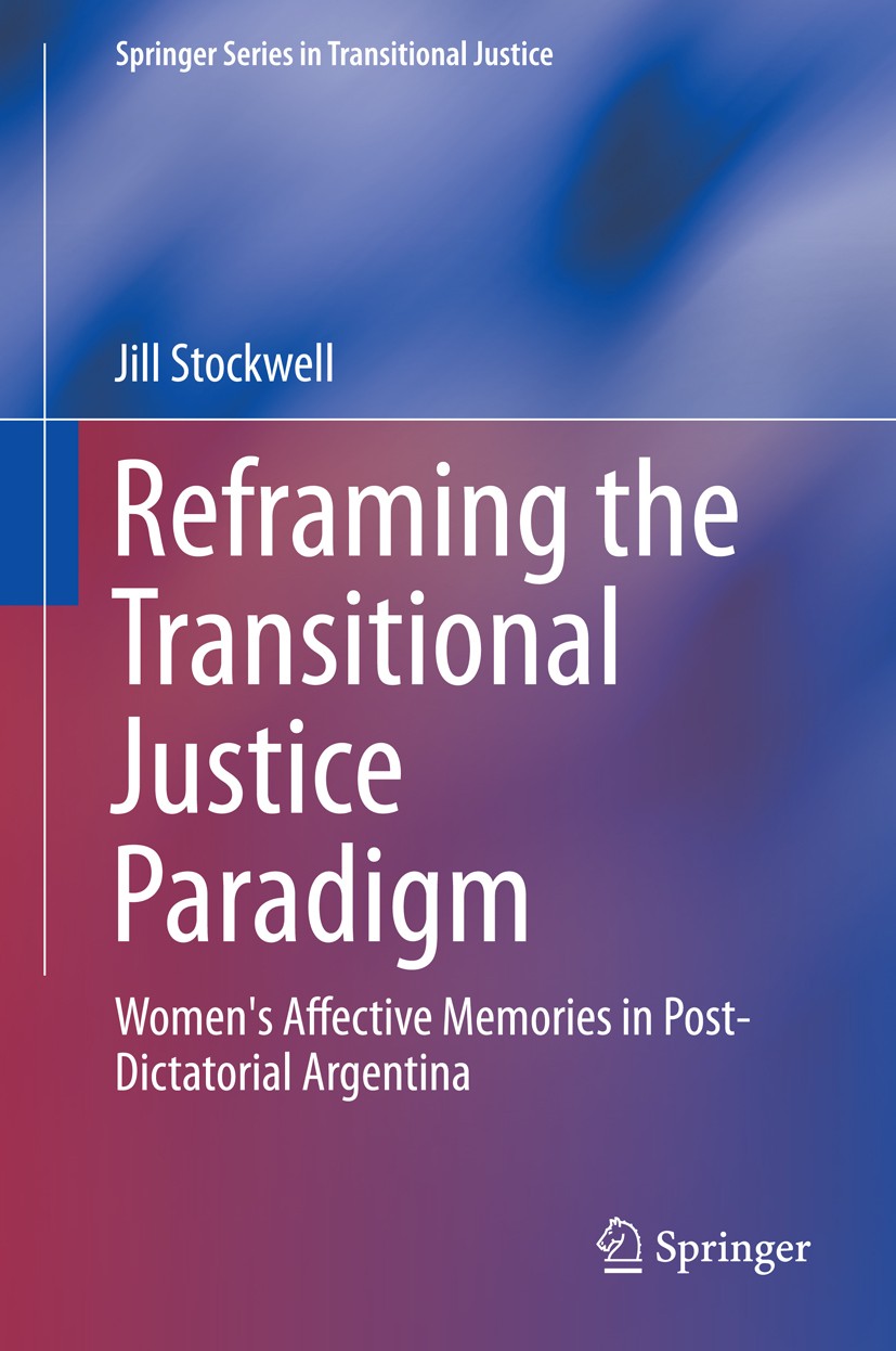 Titlebook: Reframing the Transitional Justice Paradigm; Women‘s Affective Me Jill Stockwell Book 2014 Springer International Publishing Switzerland 20 Titlebook: Reframing the Transitional Justice Paradigm; Women‘s Affective Me Jill Stockwell Book 2014 Springer International Publishing Switzerland 20