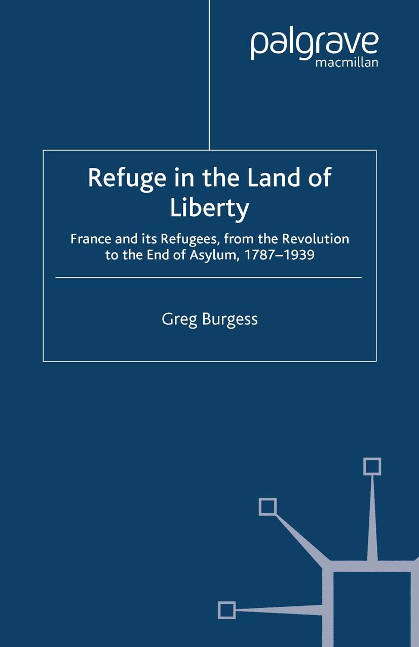 Titlebook: Refuge in the Land of Liberty; France and its Refug Greg Burgess Book 2008 Palgrave Macmillan, a division of Macmillan Publishers Limited 2 Titlebook: Refuge in the Land of Liberty; France and its Refug Greg Burgess Book 2008 Palgrave Macmillan, a division of Macmillan Publishers Limited 2