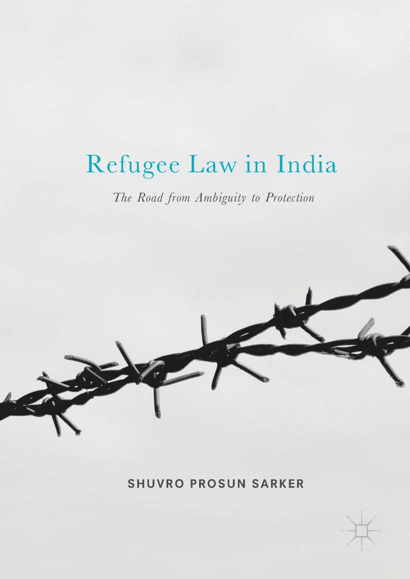 Titlebook: Refugee Law in India; The Road from Ambigu Shuvro Prosun Sarker Book 2017 The Editor(s) (if applicable) and The Author(s) 2017 Refugees in Titlebook: Refugee Law in India; The Road from Ambigu Shuvro Prosun Sarker Book 2017 The Editor(s) (if applicable) and The Author(s) 2017 Refugees in