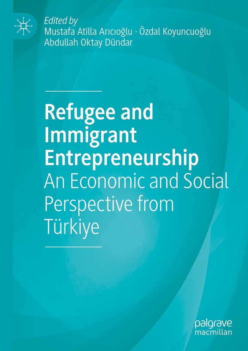Titlebook: Refugee and Immigrant Entrepreneurship; An Economic and Soci Mustafa Atilla Arıcıoğlu,Özdal Koyuncuoğlu,Abdulla Book 2023 The Editor(s) (if Titlebook: Refugee and Immigrant Entrepreneurship; An Economic and Soci Mustafa Atilla Arıcıoğlu,Özdal Koyuncuoğlu,Abdulla Book 2023 The Editor(s) (if
