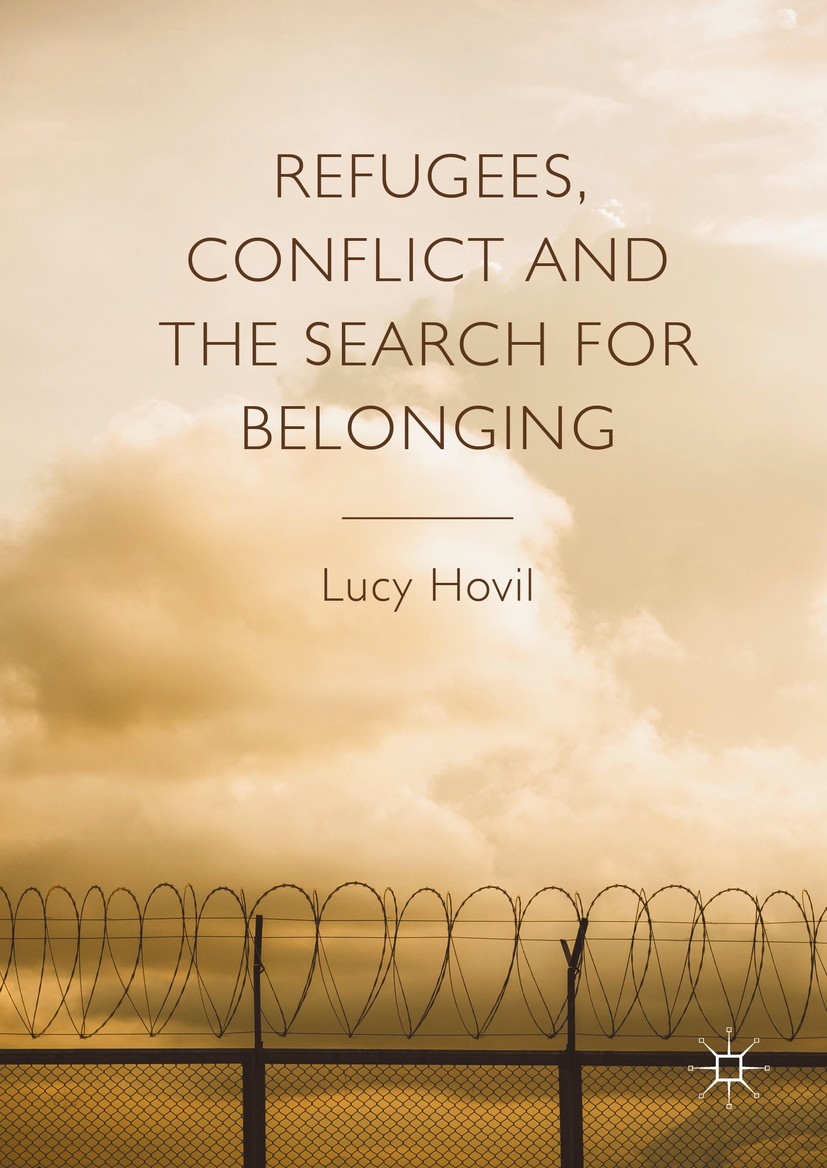 Titlebook: Refugees, Conflict and the Search for Belonging; Lucy Hovil Book 2016 Springer International Publishing AG 2016 Migration.Exile.Marginalis Titlebook: Refugees, Conflict and the Search for Belonging; Lucy Hovil Book 2016 Springer International Publishing AG 2016 Migration.Exile.Marginalis