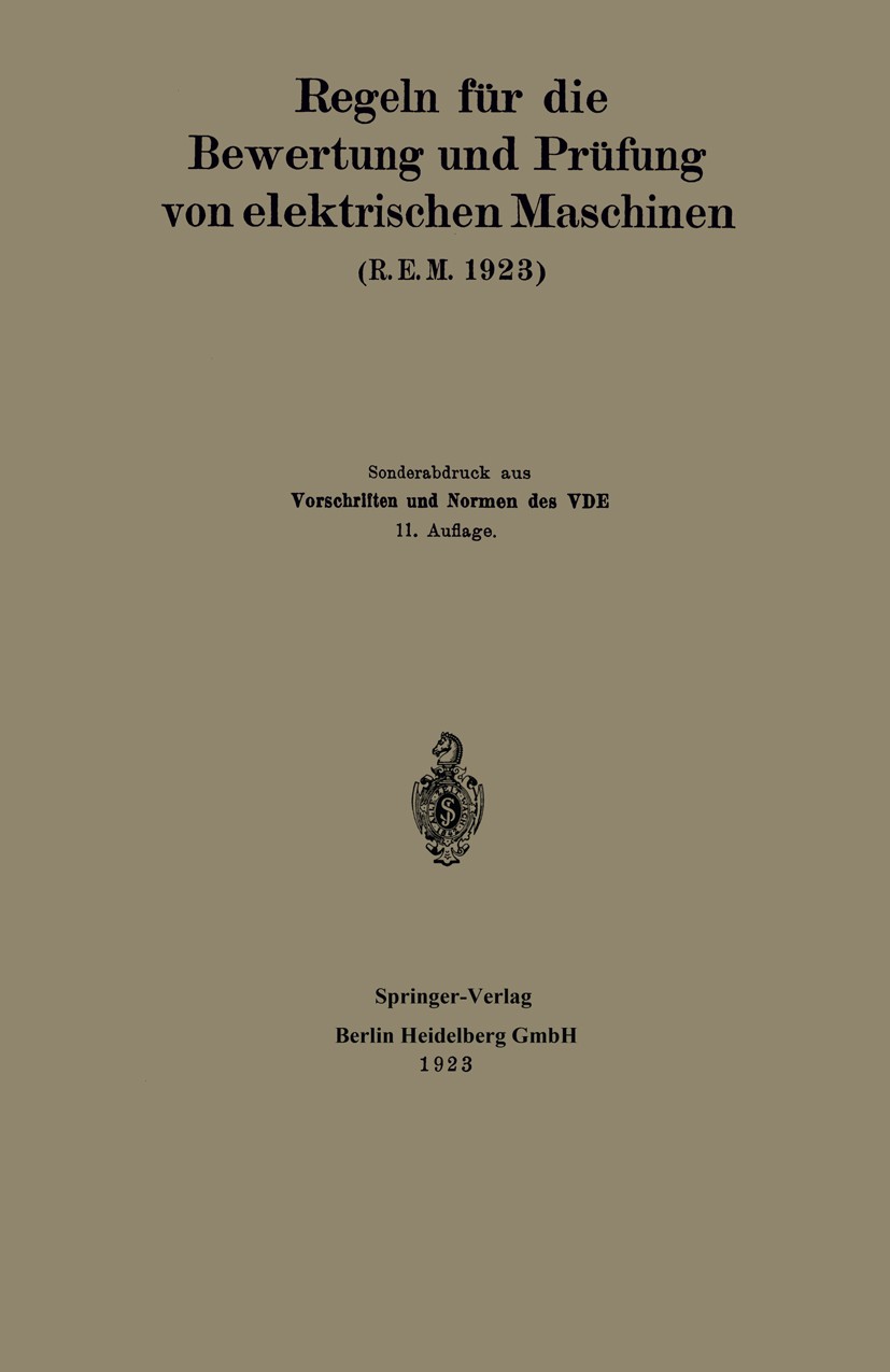 Titlebook: Regeln für die Bewertung und Prüfung von elektrischen Maschinen (R.E.M. 1923); Vorschriften und Nor Generalsekretariat des Verbandes Deutsc Titlebook: Regeln für die Bewertung und Prüfung von elektrischen Maschinen (R.E.M. 1923); Vorschriften und Nor Generalsekretariat des Verbandes Deutsc