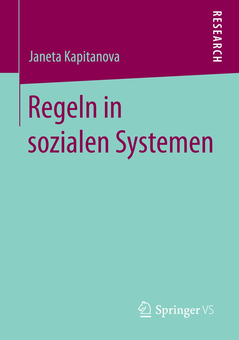 Titlebook: Regeln in sozialen Systemen; Janeta Kapitanova Book 2013 Springer Fachmedien Wiesbaden 2013 Form der Regeln.Soziale Regeln.Soziale Systeme Titlebook: Regeln in sozialen Systemen; Janeta Kapitanova Book 2013 Springer Fachmedien Wiesbaden 2013 Form der Regeln.Soziale Regeln.Soziale Systeme