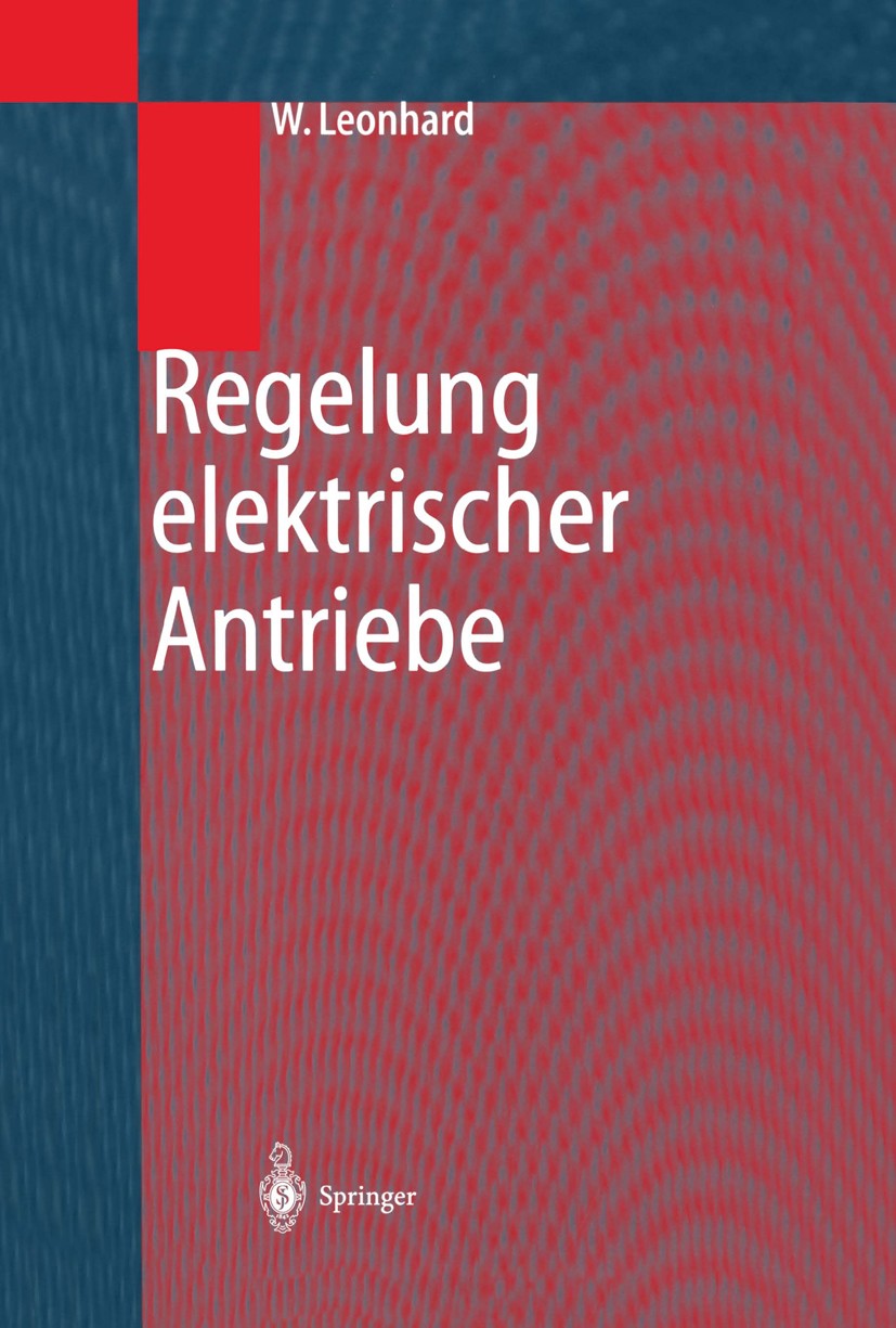 Titlebook: Regelung elektrischer Antriebe; Werner Leonhard Book 20002nd edition Springer-Verlag Berlin Heidelberg 2000 Antrieb.Asynchronmaschine.Dreh Titlebook: Regelung elektrischer Antriebe; Werner Leonhard Book 20002nd edition Springer-Verlag Berlin Heidelberg 2000 Antrieb.Asynchronmaschine.Dreh