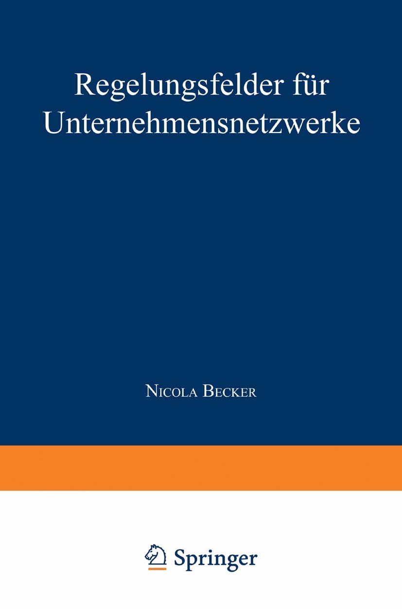 Titlebook: Regelungsfelder für Unternehmensnetzwerke; Nicola Becker Book 1999 Springer Fachmedien Wiesbaden 1999 Bildung.Führung.Netzwerk.Restrukturi Titlebook: Regelungsfelder für Unternehmensnetzwerke; Nicola Becker Book 1999 Springer Fachmedien Wiesbaden 1999 Bildung.Führung.Netzwerk.Restrukturi