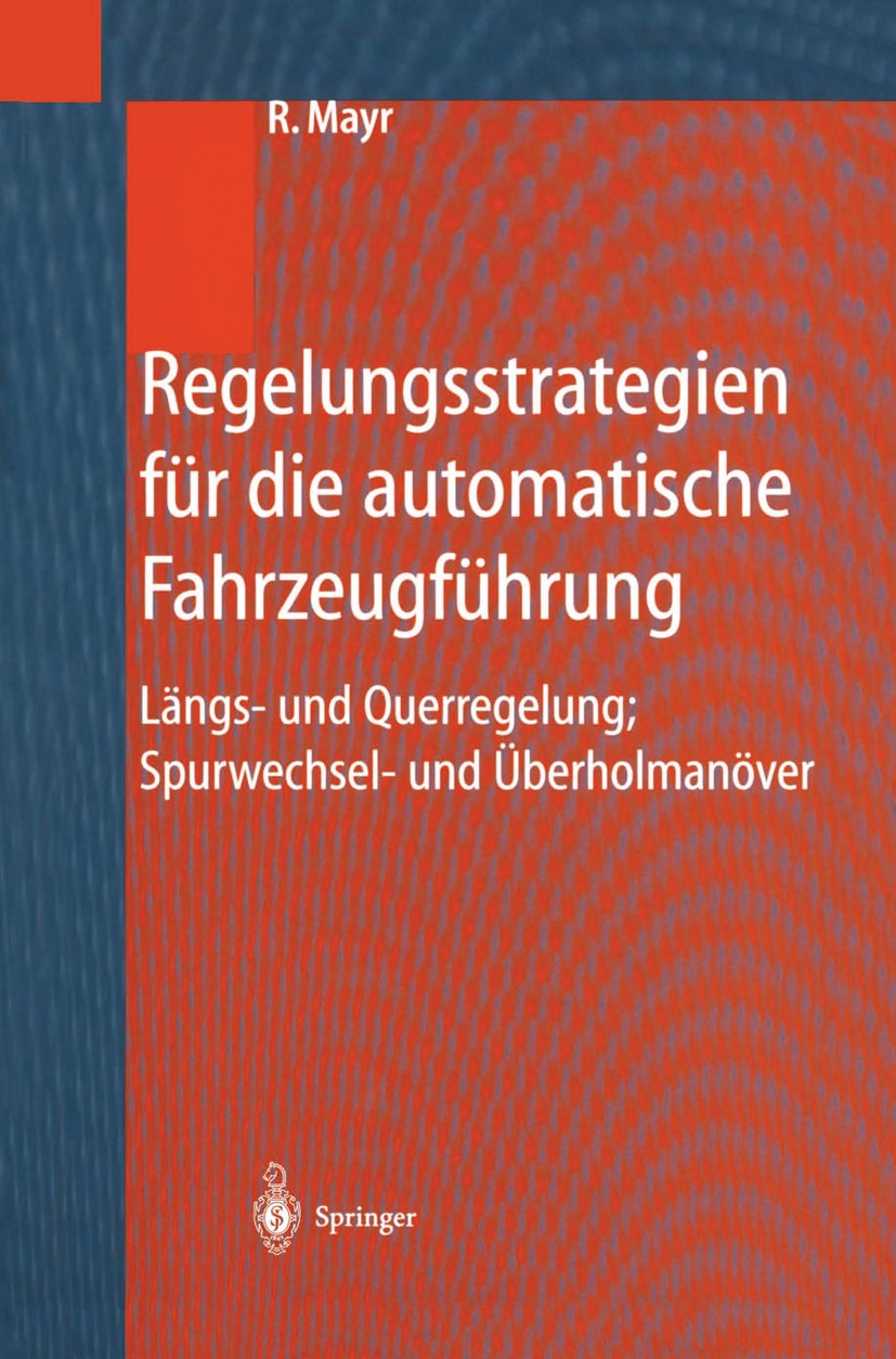 Titlebook: Regelungsstrategien für die automatische Fahrzeugführung; Längs- und Querregel Robert Mayr Book 2001 Springer-Verlag Berlin Heidelberg 2001 Titlebook: Regelungsstrategien für die automatische Fahrzeugführung; Längs- und Querregel Robert Mayr Book 2001 Springer-Verlag Berlin Heidelberg 2001