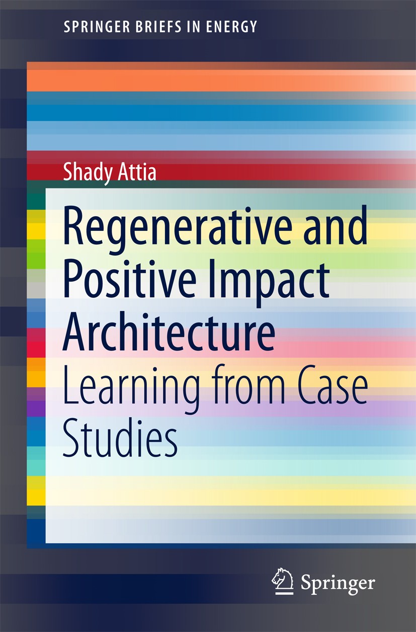 Titlebook: Regenerative and Positive Impact Architecture; Learning from Case S Shady Attia Book 2018 The Author(s) 2018 Embodied Energy.Carbon Efficie Titlebook: Regenerative and Positive Impact Architecture; Learning from Case S Shady Attia Book 2018 The Author(s) 2018 Embodied Energy.Carbon Efficie