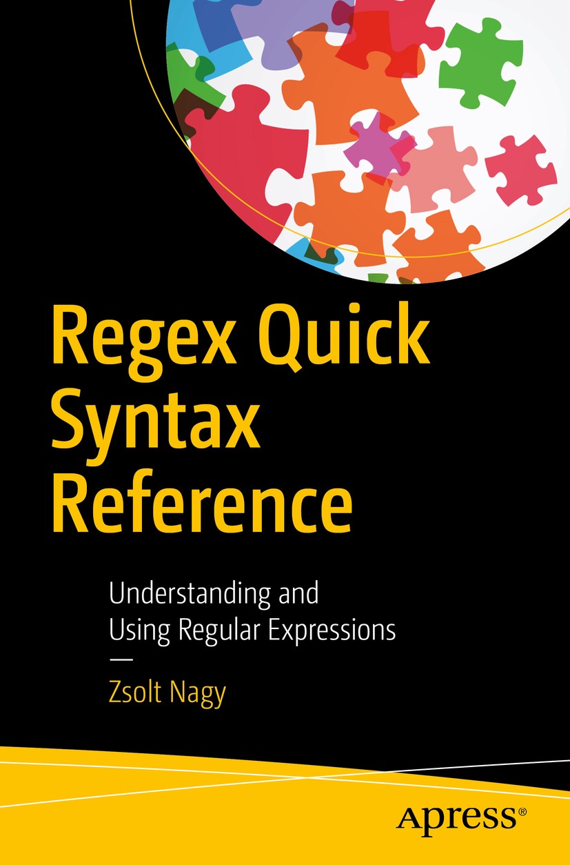 Titlebook: Regex Quick Syntax Reference; Understanding and Us Zsolt Nagy Book 2018 Zsolt Nagy 2018 regex.Regular Expressions.quick.syntax.reference.so Titlebook: Regex Quick Syntax Reference; Understanding and Us Zsolt Nagy Book 2018 Zsolt Nagy 2018 regex.Regular Expressions.quick.syntax.reference.so