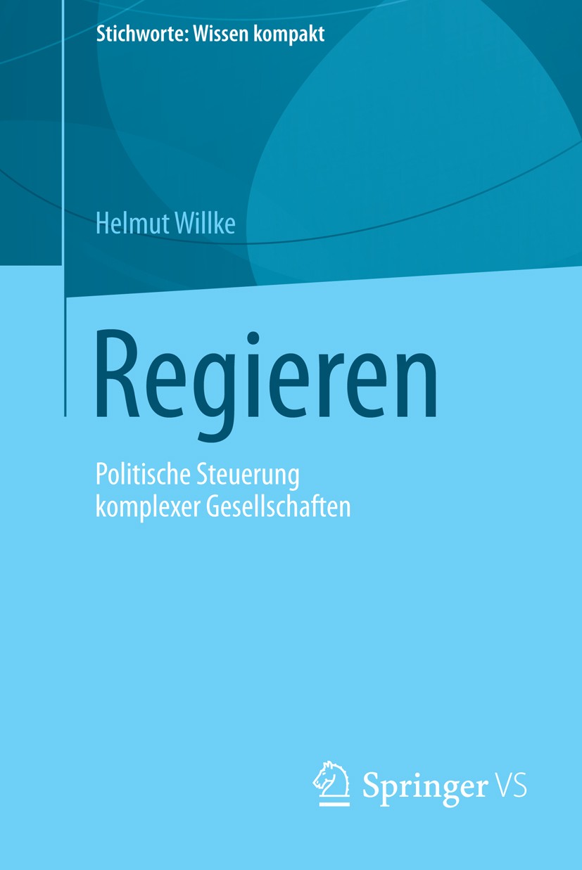 Titlebook: Regieren; Politische Steuerung Helmut Willke Book 2014 Springer Fachmedien Wiesbaden 2014 Gesellschaft.Politische Steuerung.Regieren.System Titlebook: Regieren; Politische Steuerung Helmut Willke Book 2014 Springer Fachmedien Wiesbaden 2014 Gesellschaft.Politische Steuerung.Regieren.System