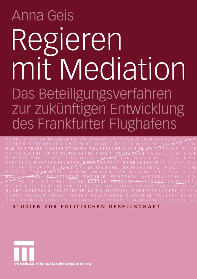 Titlebook: Regieren mit Mediation; Das Beteiligungsverf Anna Geis Book 2005 VS Verlag für Sozialwissenschaften/GWV Fachverlage GmbH, Wiesbaden 2005 Ge Titlebook: Regieren mit Mediation; Das Beteiligungsverf Anna Geis Book 2005 VS Verlag für Sozialwissenschaften/GWV Fachverlage GmbH, Wiesbaden 2005 Ge