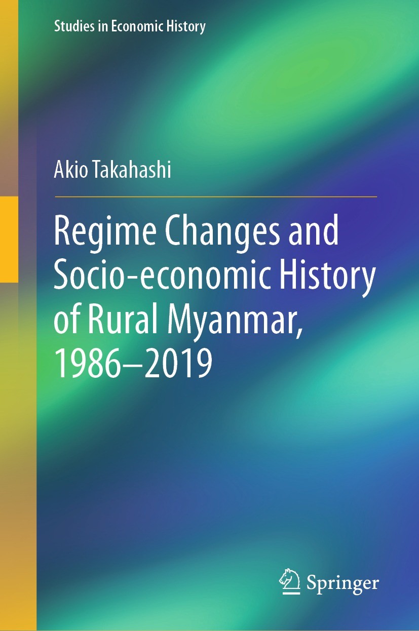 Titlebook: Regime Changes and Socio-economic History of Rural Myanmar, 1986-2019; Akio Takahashi Book 2023 The Editor(s) (if applicable) and The Auth Titlebook: Regime Changes and Socio-economic History of Rural Myanmar, 1986-2019; Akio Takahashi Book 2023 The Editor(s) (if applicable) and The Auth