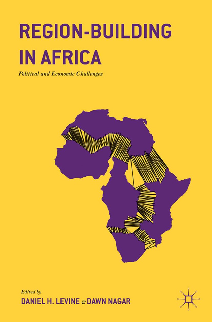 Titlebook: Region-Building in Africa; Political and Econom Daniel H. Levine,Dawn Nagar Book 2016 The Editor(s) (if applicable) and The Author(s) 2016 Titlebook: Region-Building in Africa; Political and Econom Daniel H. Levine,Dawn Nagar Book 2016 The Editor(s) (if applicable) and The Author(s) 2016
