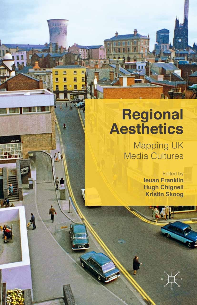 Titlebook: Regional Aesthetics; Mapping UK Media Cul Ieuan Franklin,Hugh Chignell,Kristin Skoog Book 2015 The Editor(s) 2015 media.regionalism.everyda Titlebook: Regional Aesthetics; Mapping UK Media Cul Ieuan Franklin,Hugh Chignell,Kristin Skoog Book 2015 The Editor(s) 2015 media.regionalism.everyda