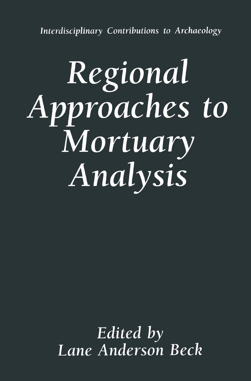 Titlebook: Regional Approaches to Mortuary Analysis; Lane Anderson Beck Book 1995 Springer Science+Business Media New York 1995 Bronze Age.Case Studi Titlebook: Regional Approaches to Mortuary Analysis; Lane Anderson Beck Book 1995 Springer Science+Business Media New York 1995 Bronze Age.Case Studi