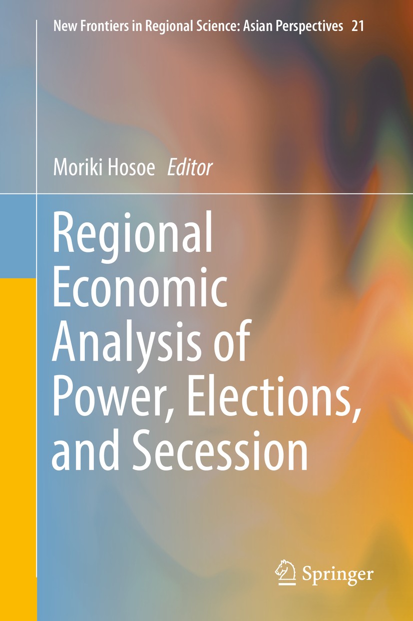 Titlebook: Regional Economic Analysis of Power, Elections, and Secession; Moriki Hosoe Book 2018 The Editor(s) (if applicable) and The Author(s), und Titlebook: Regional Economic Analysis of Power, Elections, and Secession; Moriki Hosoe Book 2018 The Editor(s) (if applicable) and The Author(s), und