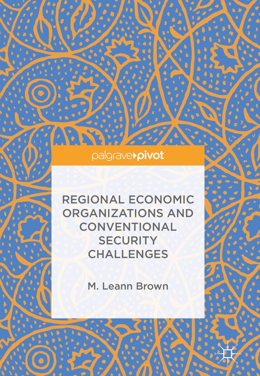 Titlebook: Regional Economic Organizations and Conventional Security Challenges; M. Leann Brown Book 2018 The Editor(s) (if applicable) and The Autho Titlebook: Regional Economic Organizations and Conventional Security Challenges; M. Leann Brown Book 2018 The Editor(s) (if applicable) and The Autho