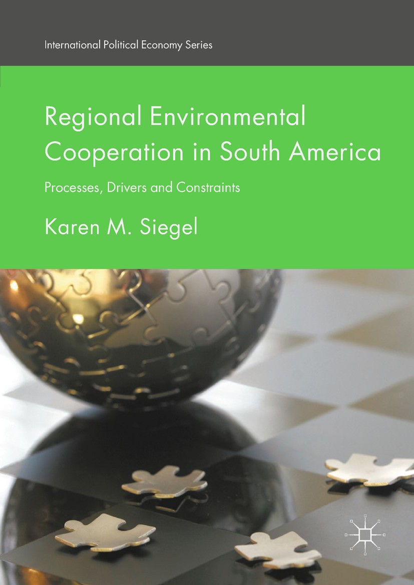 Titlebook: Regional Environmental Cooperation in South America; Processes, Drivers a Karen M. Siegel Book 2017 The Editor(s) (if applicable) and The A Titlebook: Regional Environmental Cooperation in South America; Processes, Drivers a Karen M. Siegel Book 2017 The Editor(s) (if applicable) and The A