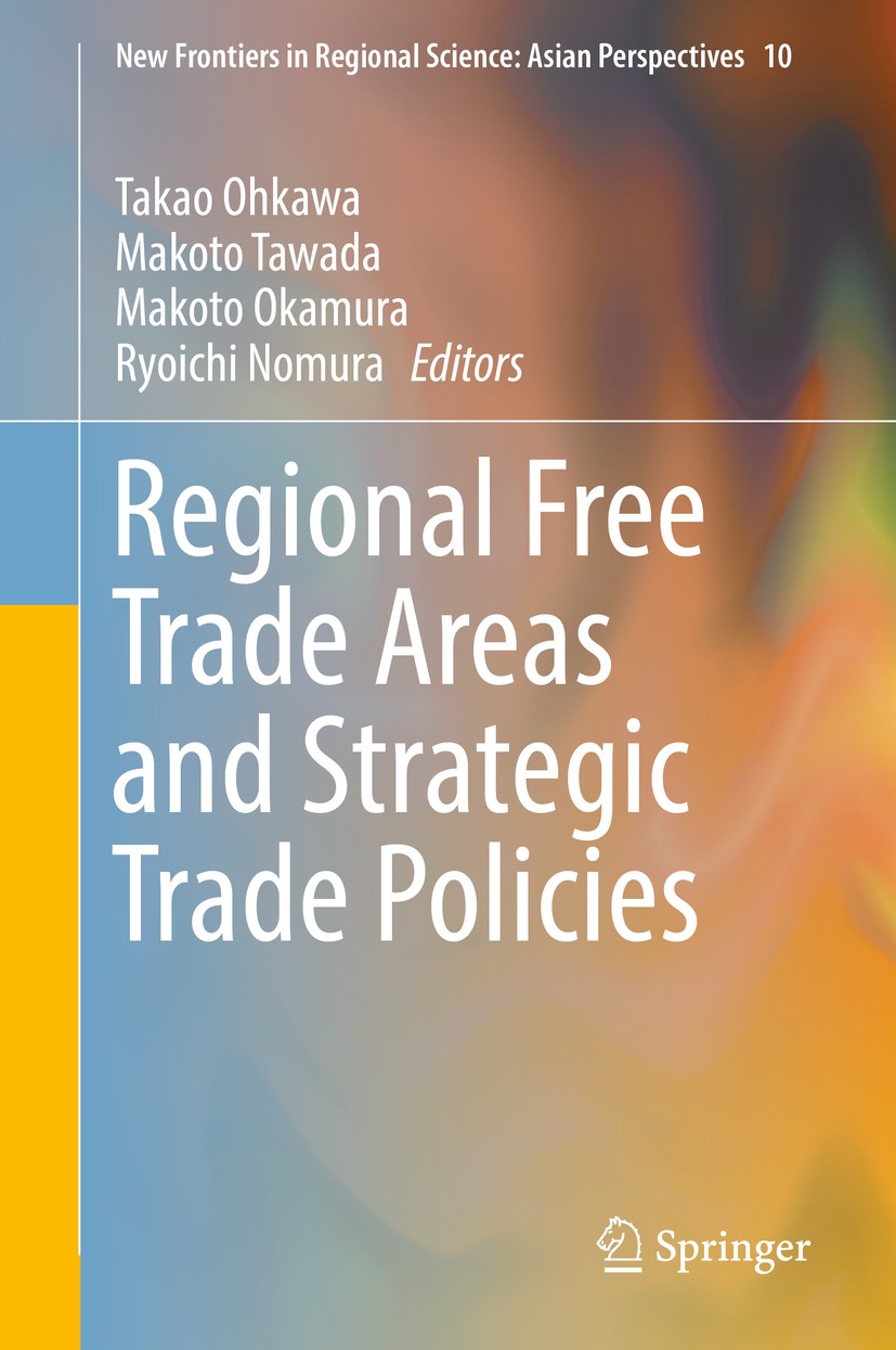 Titlebook: Regional Free Trade Areas and Strategic Trade Policies; Takao Ohkawa,Makoto Tawada,Ryoichi Nomura Book 2016 The Editor(s) (if applicable) Titlebook: Regional Free Trade Areas and Strategic Trade Policies; Takao Ohkawa,Makoto Tawada,Ryoichi Nomura Book 2016 The Editor(s) (if applicable)