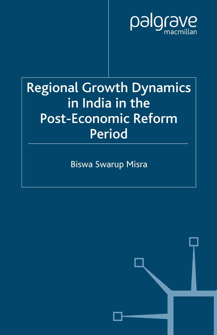 Titlebook: Regional Growth Dynamics in India in the Post-Economic Reform Period; Biswa Swarup Misra Book 2007 Palgrave Macmillan, a division of Macmi Titlebook: Regional Growth Dynamics in India in the Post-Economic Reform Period; Biswa Swarup Misra Book 2007 Palgrave Macmillan, a division of Macmi
