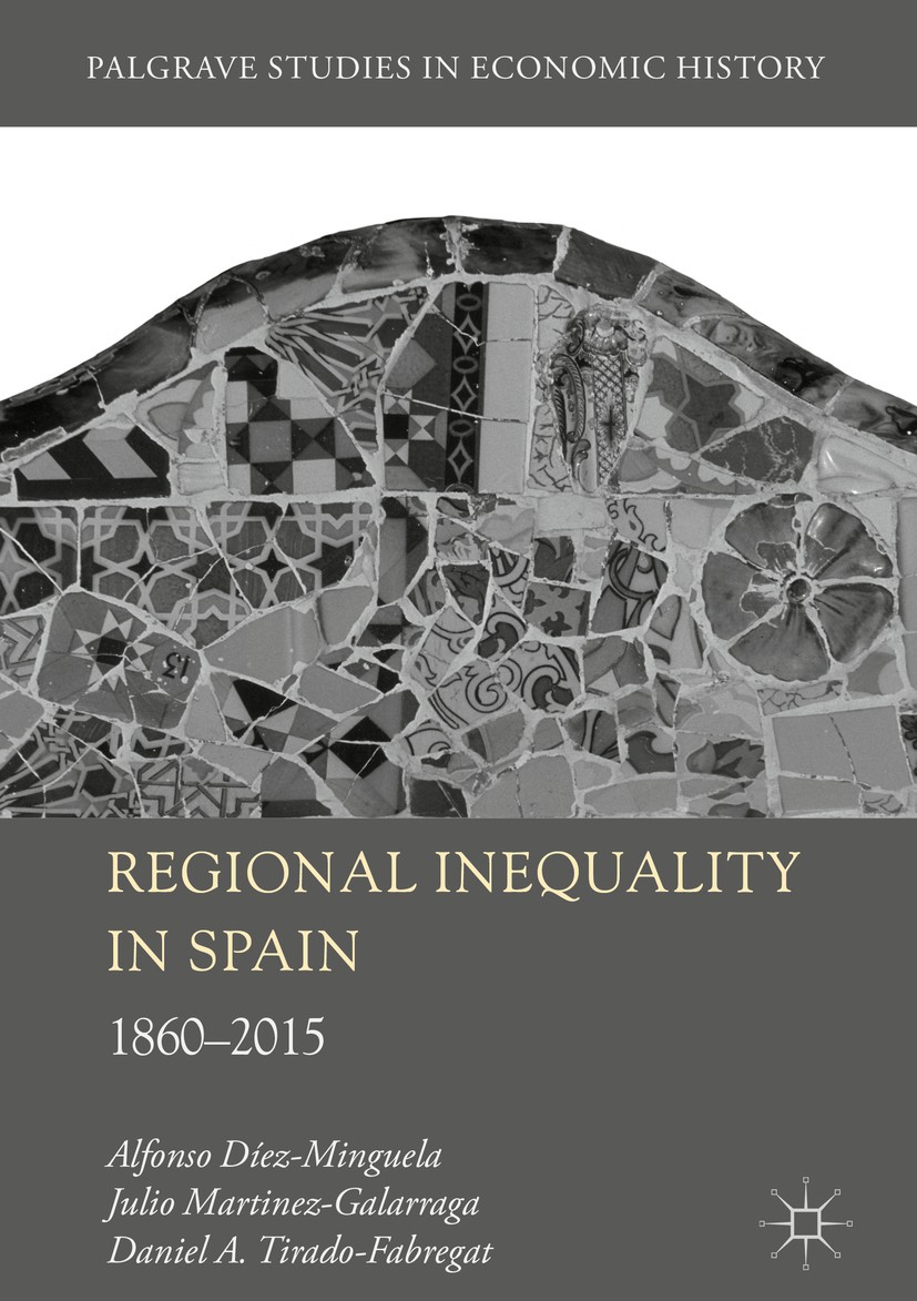 Titlebook: Regional Inequality in Spain; 1860-2015 Alfonso Diez-Minguela,Julio Martinez-Galarraga,Dan Book 2018 The Editor(s) (if applicable) and The Titlebook: Regional Inequality in Spain; 1860-2015 Alfonso Diez-Minguela,Julio Martinez-Galarraga,Dan Book 2018 The Editor(s) (if applicable) and The