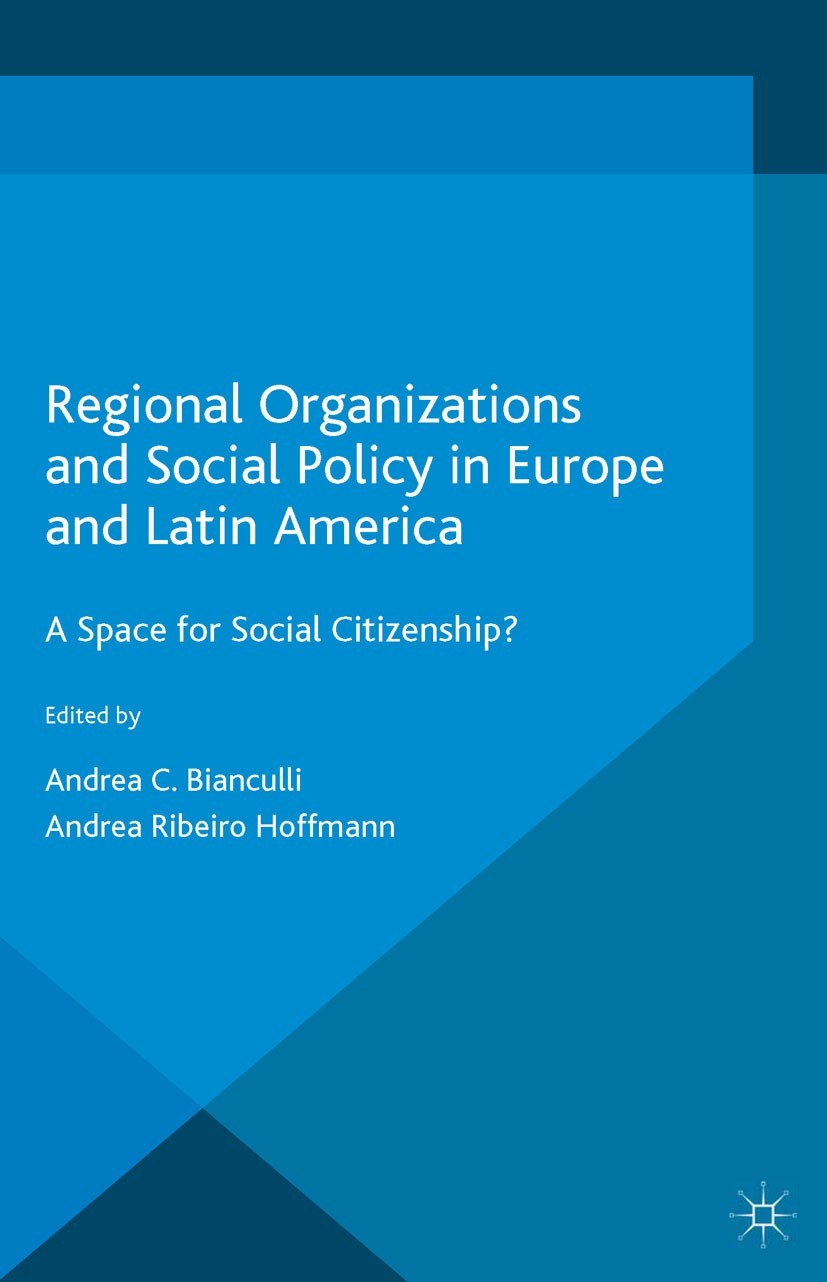Titlebook: Regional Organizations and Social Policy in Europe and Latin America; A Space for Social C Andrea C. Bianculli (Research Fellow),Andrea Rib Titlebook: Regional Organizations and Social Policy in Europe and Latin America; A Space for Social C Andrea C. Bianculli (Research Fellow),Andrea Rib