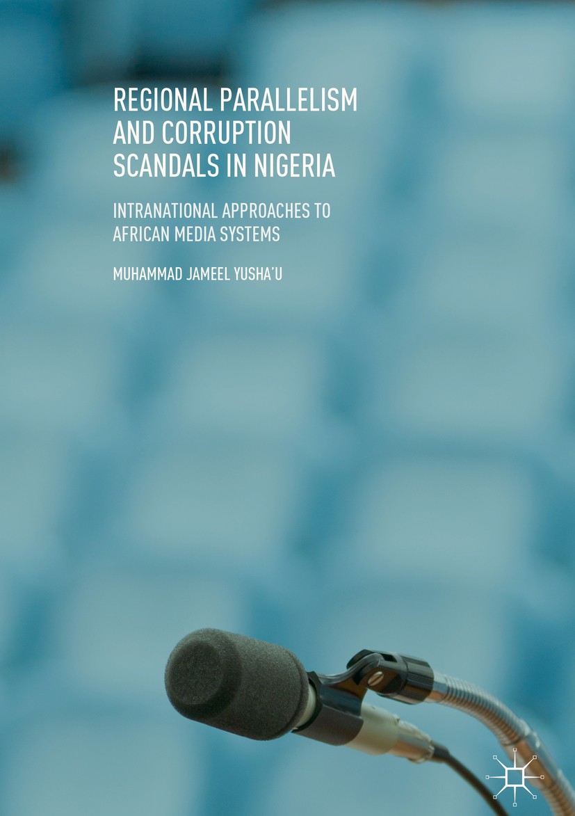 Titlebook: Regional Parallelism and Corruption Scandals in Nigeria; Intranational Approa Muhammad Jameel Yusha‘u Book 2018 The Editor(s) (if applicabl Titlebook: Regional Parallelism and Corruption Scandals in Nigeria; Intranational Approa Muhammad Jameel Yusha‘u Book 2018 The Editor(s) (if applicabl