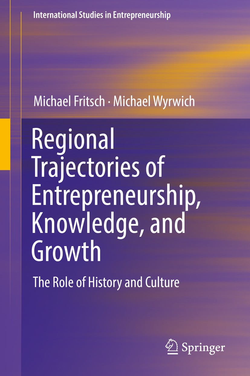 Titlebook: Regional Trajectories of Entrepreneurship, Knowledge, and Growth; The Role of History Michael Fritsch,Michael Wyrwich Book 2019 Springer N Titlebook: Regional Trajectories of Entrepreneurship, Knowledge, and Growth; The Role of History Michael Fritsch,Michael Wyrwich Book 2019 Springer N