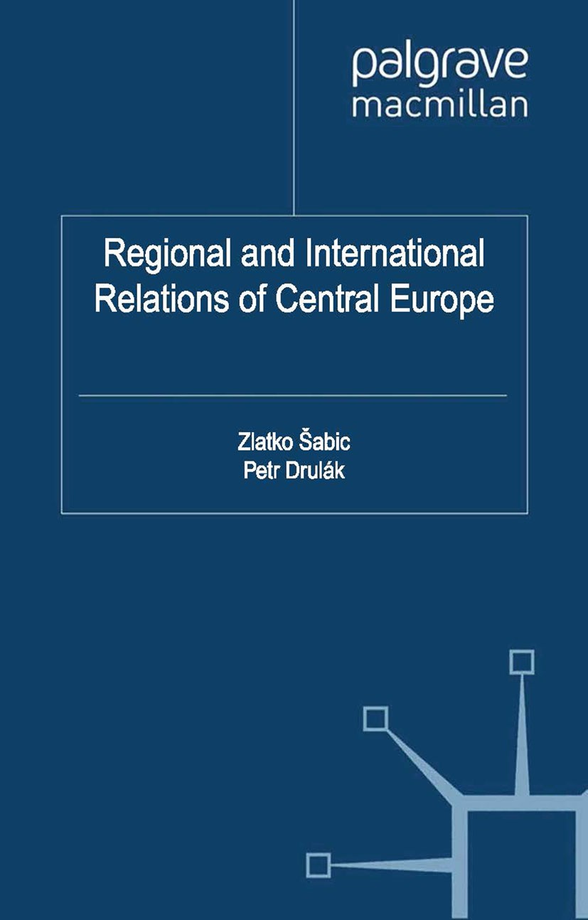 Titlebook: Regional and International Relations of Central Europe; Zlatko Šabič (Professor of International Relations Book 2012 Palgrave Macmillan, a Titlebook: Regional and International Relations of Central Europe; Zlatko Šabič (Professor of International Relations Book 2012 Palgrave Macmillan, a