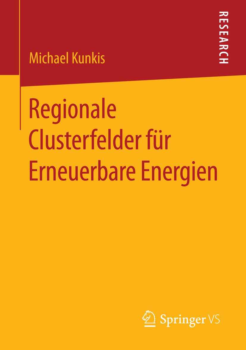 Titlebook: Regionale Clusterfelder für Erneuerbare Energien; Michael Kunkis Book 2016 Springer Fachmedien Wiesbaden 2016 Regionale Wirtschaftsräume.W Titlebook: Regionale Clusterfelder für Erneuerbare Energien; Michael Kunkis Book 2016 Springer Fachmedien Wiesbaden 2016 Regionale Wirtschaftsräume.W