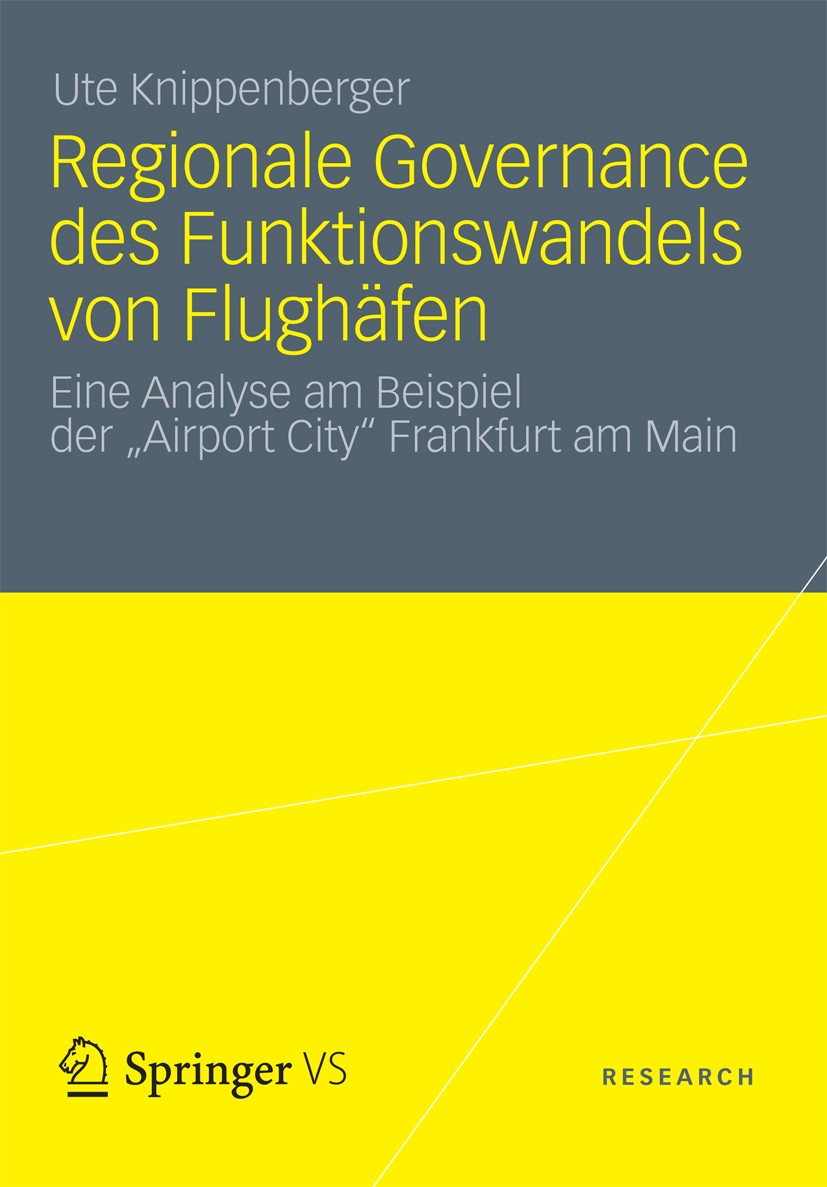 Titlebook: Regionale Governance des Funktionswandels von Flughäfen; Eine Analyse am Beis Ute Knippenberger Book 2012 VS Verlag für Sozialwissenschafte Titlebook: Regionale Governance des Funktionswandels von Flughäfen; Eine Analyse am Beis Ute Knippenberger Book 2012 VS Verlag für Sozialwissenschafte
