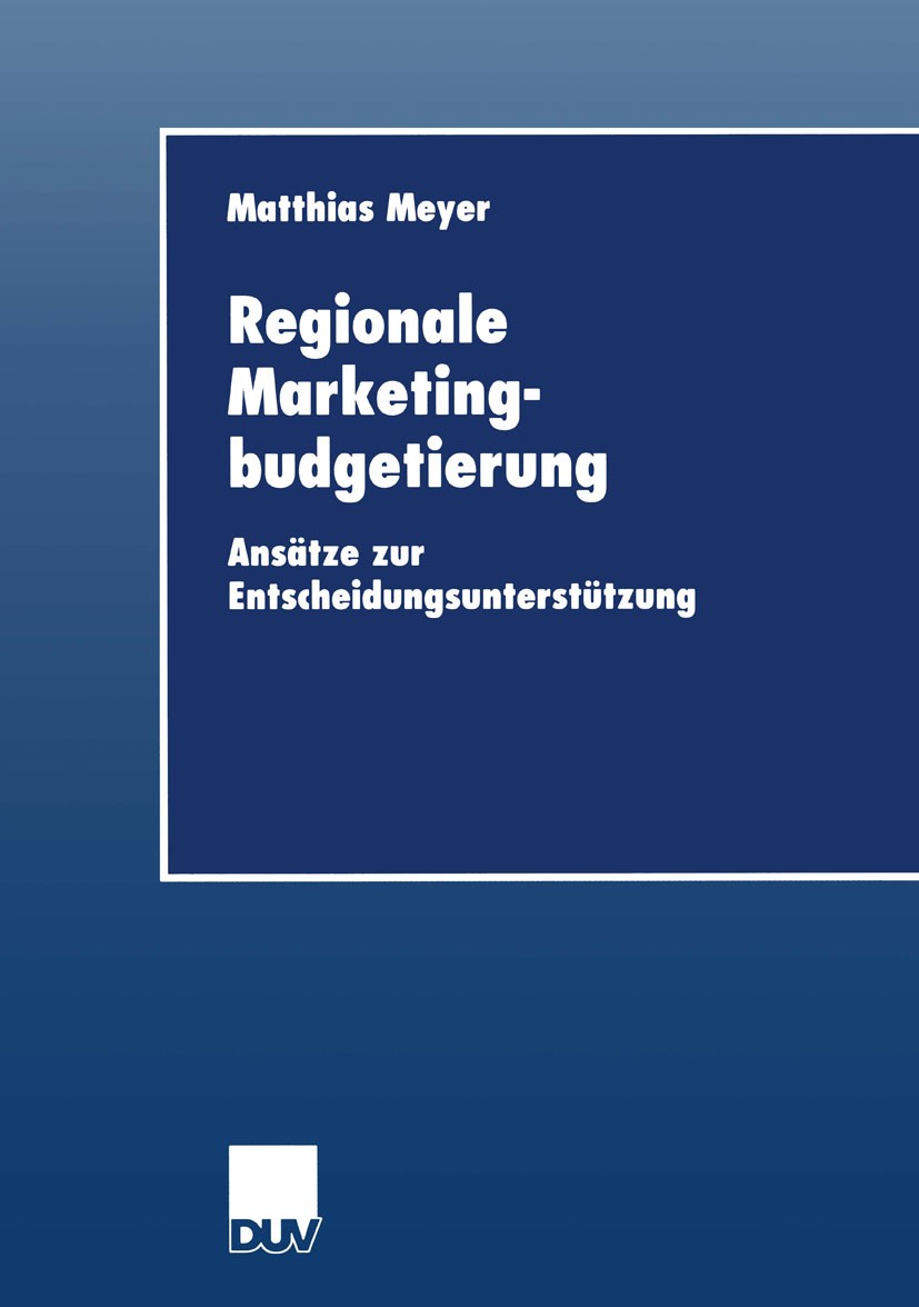 Titlebook: Regionale Marketingbudgetierung; Ansätze zur Entschei Matthias Meyer Book 1999 Springer Fachmedien Wiesbaden 1999 Budget.Budgetierung.Entsc Titlebook: Regionale Marketingbudgetierung; Ansätze zur Entschei Matthias Meyer Book 1999 Springer Fachmedien Wiesbaden 1999 Budget.Budgetierung.Entsc