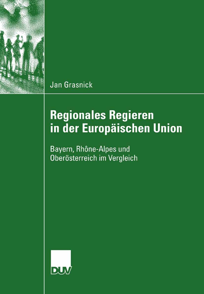 Titlebook: Regionales Regieren in der Europäischen Union; Bayern, Rhône-Alpes Jan Grasnick Book 2007 VS Verlag für Sozialwissenschaften | Springer Fa Titlebook: Regionales Regieren in der Europäischen Union; Bayern, Rhône-Alpes Jan Grasnick Book 2007 VS Verlag für Sozialwissenschaften | Springer Fa