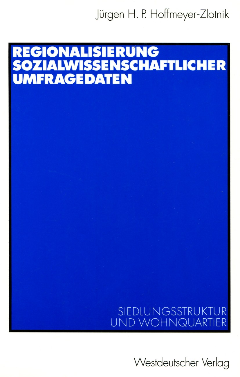 Titlebook: Regionalisierung sozialwissenschaftlicher Umfragedaten; Siedlungsstruktur un Jürgen H. P. Hoffmeyer-Zlotnik Book 2000 Springer Fachmedien W Titlebook: Regionalisierung sozialwissenschaftlicher Umfragedaten; Siedlungsstruktur un Jürgen H. P. Hoffmeyer-Zlotnik Book 2000 Springer Fachmedien W