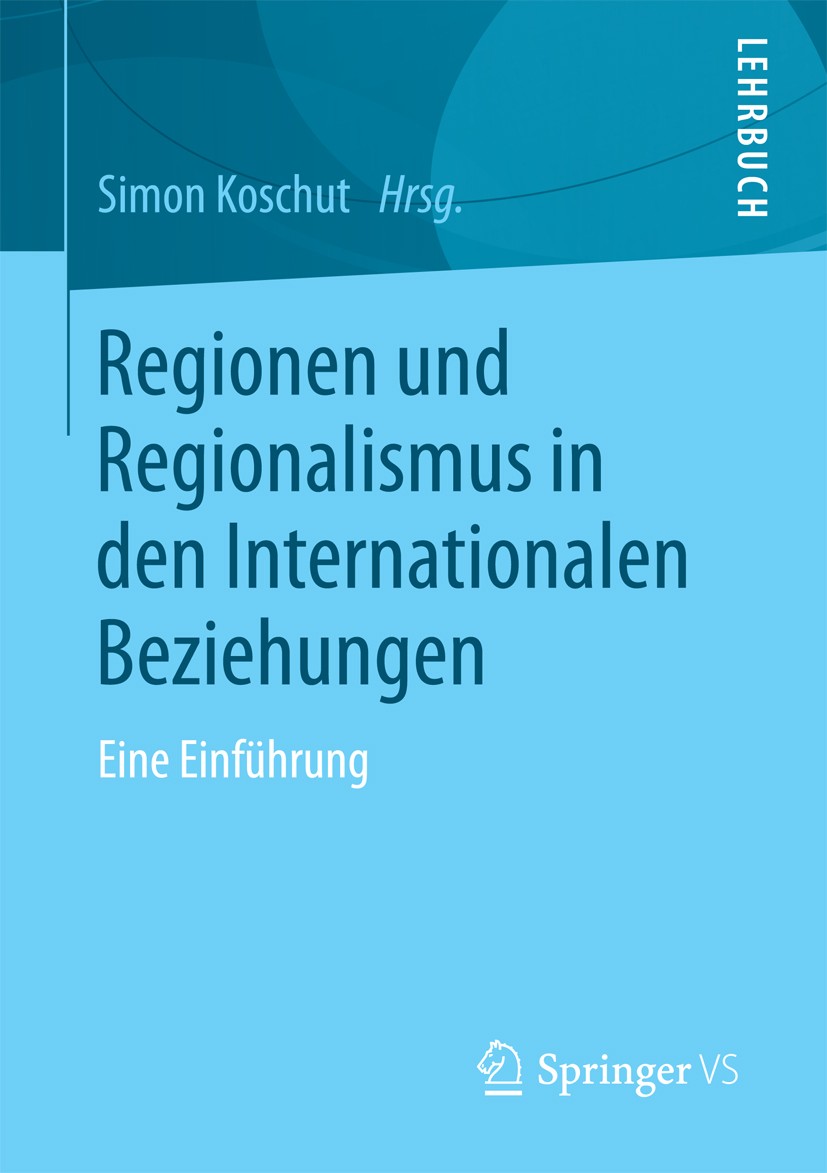 Titlebook: Regionen und Regionalismus in den Internationalen Beziehungen; Eine Einführung Simon Koschut Textbook 2017 Springer Fachmedien Wiesbaden Gm Titlebook: Regionen und Regionalismus in den Internationalen Beziehungen; Eine Einführung Simon Koschut Textbook 2017 Springer Fachmedien Wiesbaden Gm
