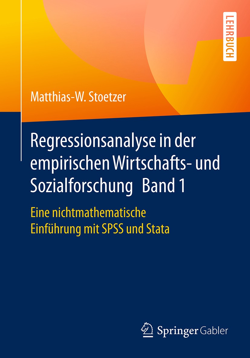 Titlebook: Regressionsanalyse in der empirischen Wirtschafts- und Sozialforschung Band 1; Eine nichtmathematis Matthias-W. Stoetzer Textbook 2017 Spri Titlebook: Regressionsanalyse in der empirischen Wirtschafts- und Sozialforschung Band 1; Eine nichtmathematis Matthias-W. Stoetzer Textbook 2017 Spri