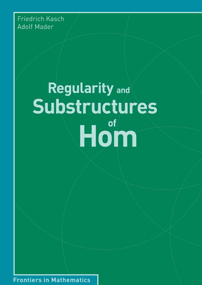 Titlebook: Regularity and Substructures of Hom; Friedrich Kasch,Adolf Mader Book 2009 Birkhäuser Basel 2009 Abelian group.algebra.domain decompositio Titlebook: Regularity and Substructures of Hom; Friedrich Kasch,Adolf Mader Book 2009 Birkhäuser Basel 2009 Abelian group.algebra.domain decompositio