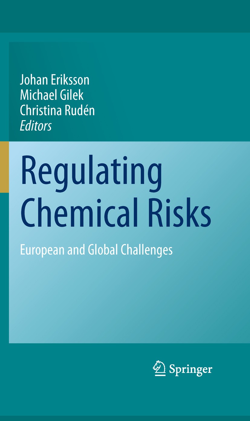Titlebook: Regulating Chemical Risks; European and Global Johan Eriksson,Michael Gilek,Christina Rudén Book 2010 Springer Science+Business Media B.V. Titlebook: Regulating Chemical Risks; European and Global Johan Eriksson,Michael Gilek,Christina Rudén Book 2010 Springer Science+Business Media B.V.