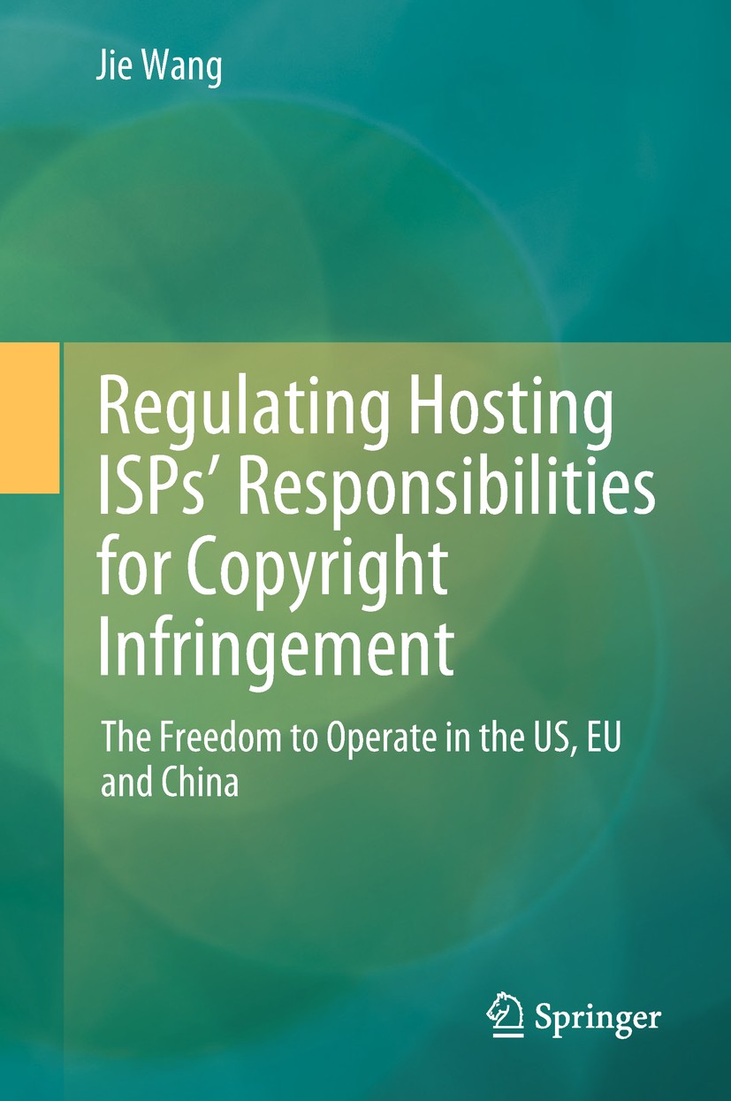 Titlebook: Regulating Hosting ISPs’ Responsibilities for Copyright Infringement; The Freedom to Opera Jie Wang Book 2018 Springer Nature Singapore Pte Titlebook: Regulating Hosting ISPs’ Responsibilities for Copyright Infringement; The Freedom to Opera Jie Wang Book 2018 Springer Nature Singapore Pte