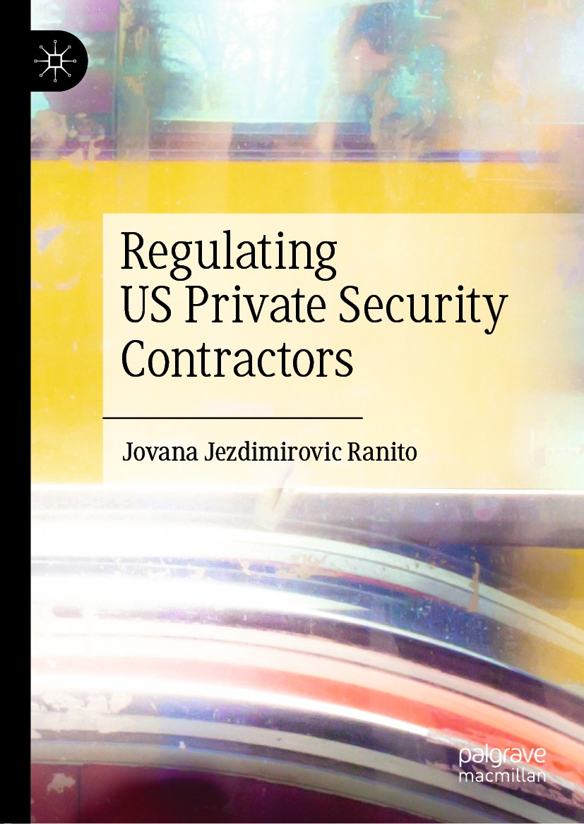 Titlebook: Regulating US Private Security Contractors; Jovana Jezdimirovic Ranito Book 2019 The Editor(s) (if applicable) and The Author(s), under ex Titlebook: Regulating US Private Security Contractors; Jovana Jezdimirovic Ranito Book 2019 The Editor(s) (if applicable) and The Author(s), under ex