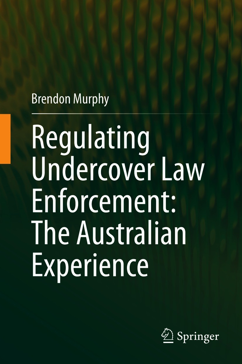Titlebook: Regulating Undercover Law Enforcement: The Australian Experience; Brendon Murphy Book 2021 Springer Nature Singapore Pte Ltd. 2021 Covert Titlebook: Regulating Undercover Law Enforcement: The Australian Experience; Brendon Murphy Book 2021 Springer Nature Singapore Pte Ltd. 2021 Covert
