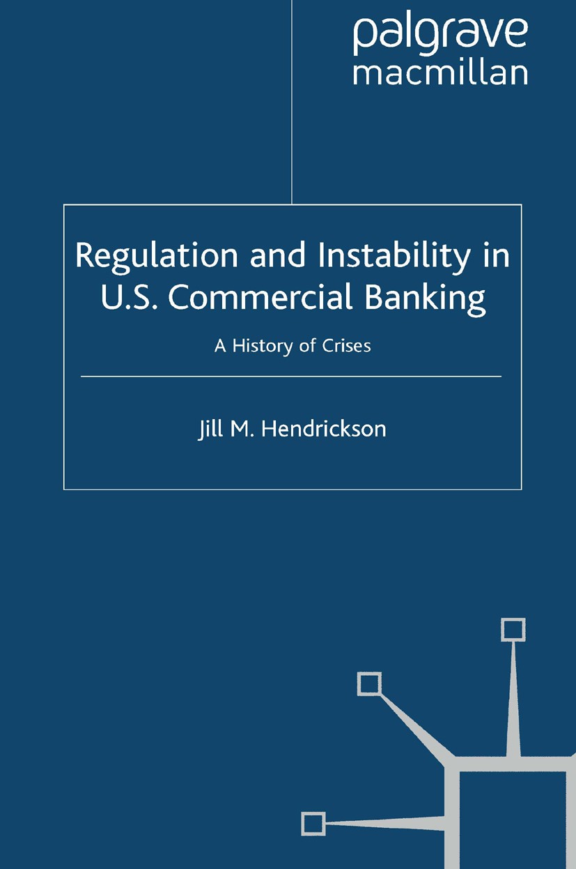 Titlebook: Regulation and Instability in U.S. Commercial Banking; A History of Crises Jill M. Hendrickson Book 2011 Palgrave Macmillan, a division of Titlebook: Regulation and Instability in U.S. Commercial Banking; A History of Crises Jill M. Hendrickson Book 2011 Palgrave Macmillan, a division of
