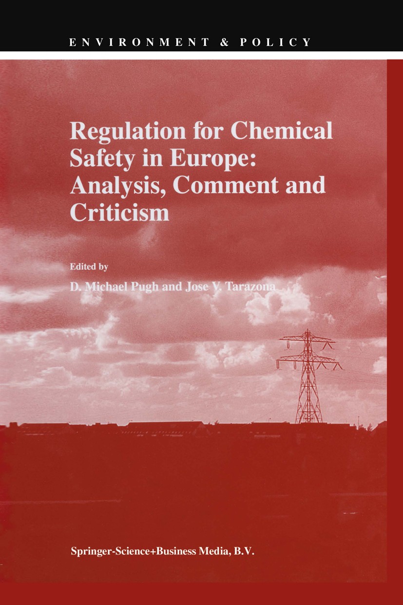 Titlebook: Regulation for Chemical Safety in Europe: Analysis, Comment and Criticism; D. Michael Pugh,Jose V. Tarazona Book 1998 Springer Science+Bus Titlebook: Regulation for Chemical Safety in Europe: Analysis, Comment and Criticism; D. Michael Pugh,Jose V. Tarazona Book 1998 Springer Science+Bus
