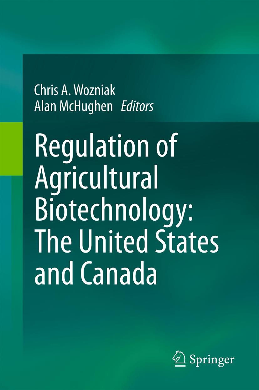 Titlebook: Regulation of Agricultural Biotechnology: The United States and Canada; Chris A. Wozniak,Alan McHughen Book 2012 Springer Science+Business Titlebook: Regulation of Agricultural Biotechnology: The United States and Canada; Chris A. Wozniak,Alan McHughen Book 2012 Springer Science+Business