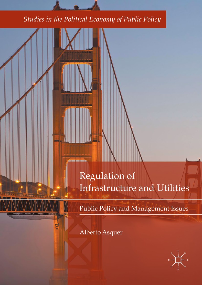 Titlebook: Regulation of Infrastructure and Utilities; Public Policy and Ma Alberto Asquer Book 2018 The Editor(s) (if applicable) and The Author(s), Titlebook: Regulation of Infrastructure and Utilities; Public Policy and Ma Alberto Asquer Book 2018 The Editor(s) (if applicable) and The Author(s),
