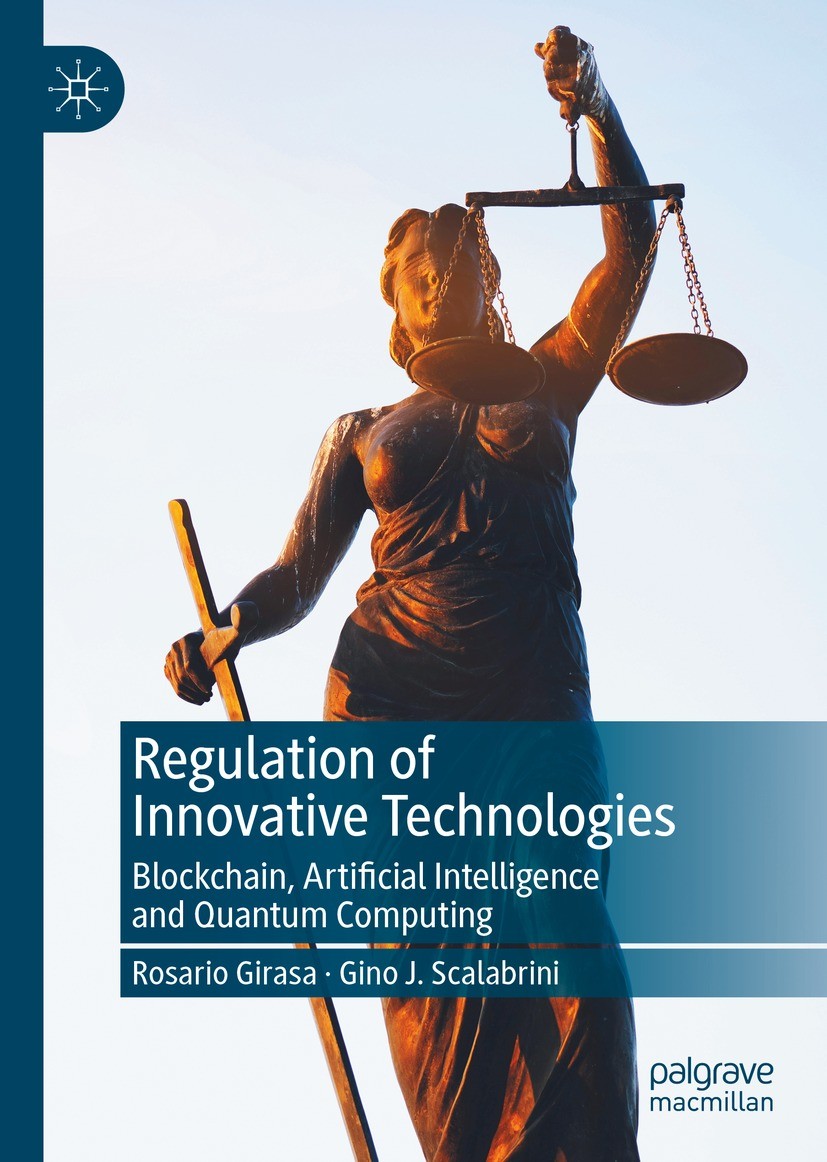 Titlebook: Regulation of Innovative Technologies; Blockchain, Artifici Rosario Girasa,Gino J. Scalabrini Book 2022 The Editor(s) (if applicable) and T Titlebook: Regulation of Innovative Technologies; Blockchain, Artifici Rosario Girasa,Gino J. Scalabrini Book 2022 The Editor(s) (if applicable) and T