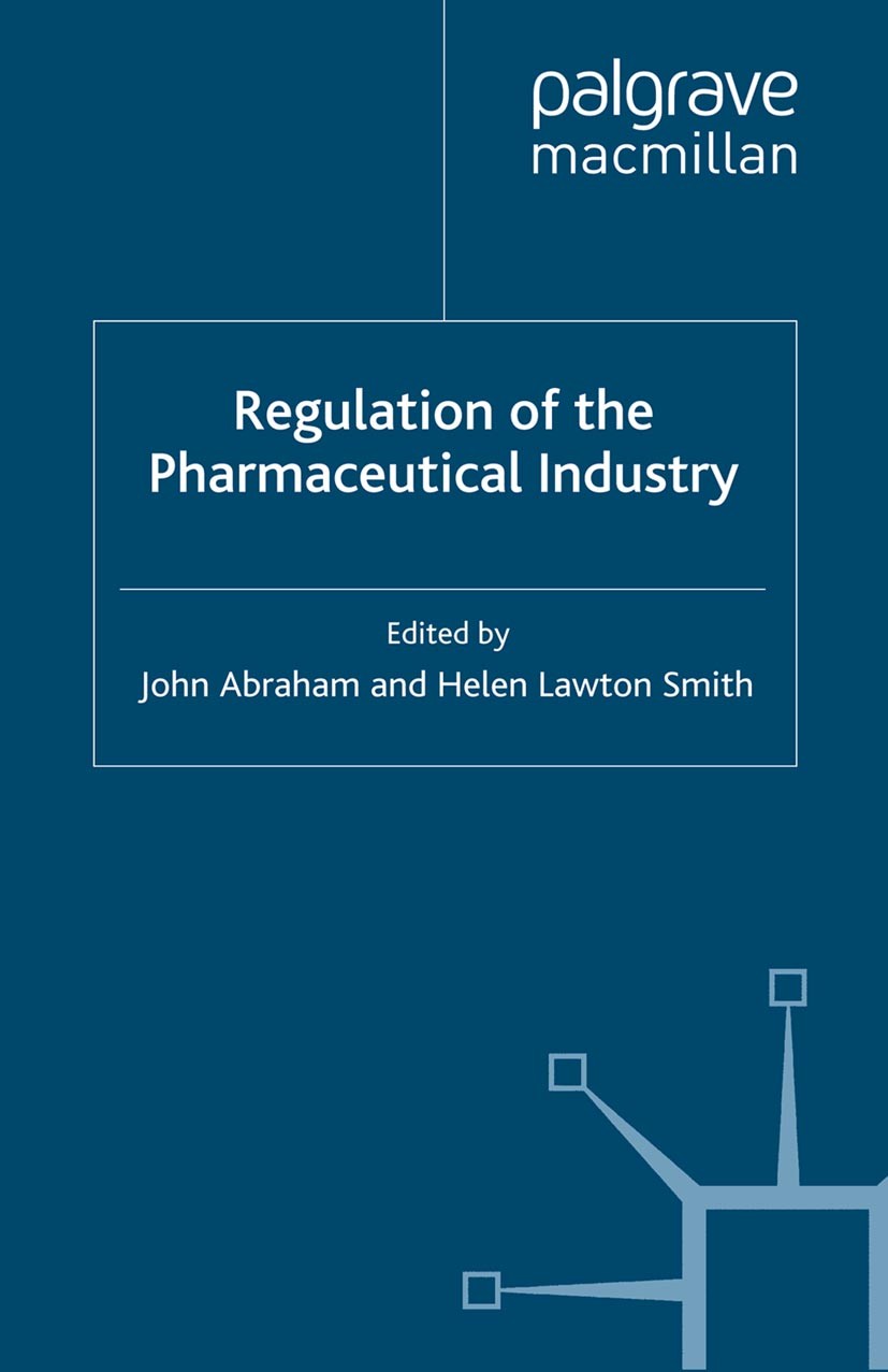 Titlebook: Regulation of the Pharmaceutical Industry; John Abraham (Professor of Sociology and Co-direct Book 2003 Palgrave Macmillan, a division of Titlebook: Regulation of the Pharmaceutical Industry; John Abraham (Professor of Sociology and Co-direct Book 2003 Palgrave Macmillan, a division of