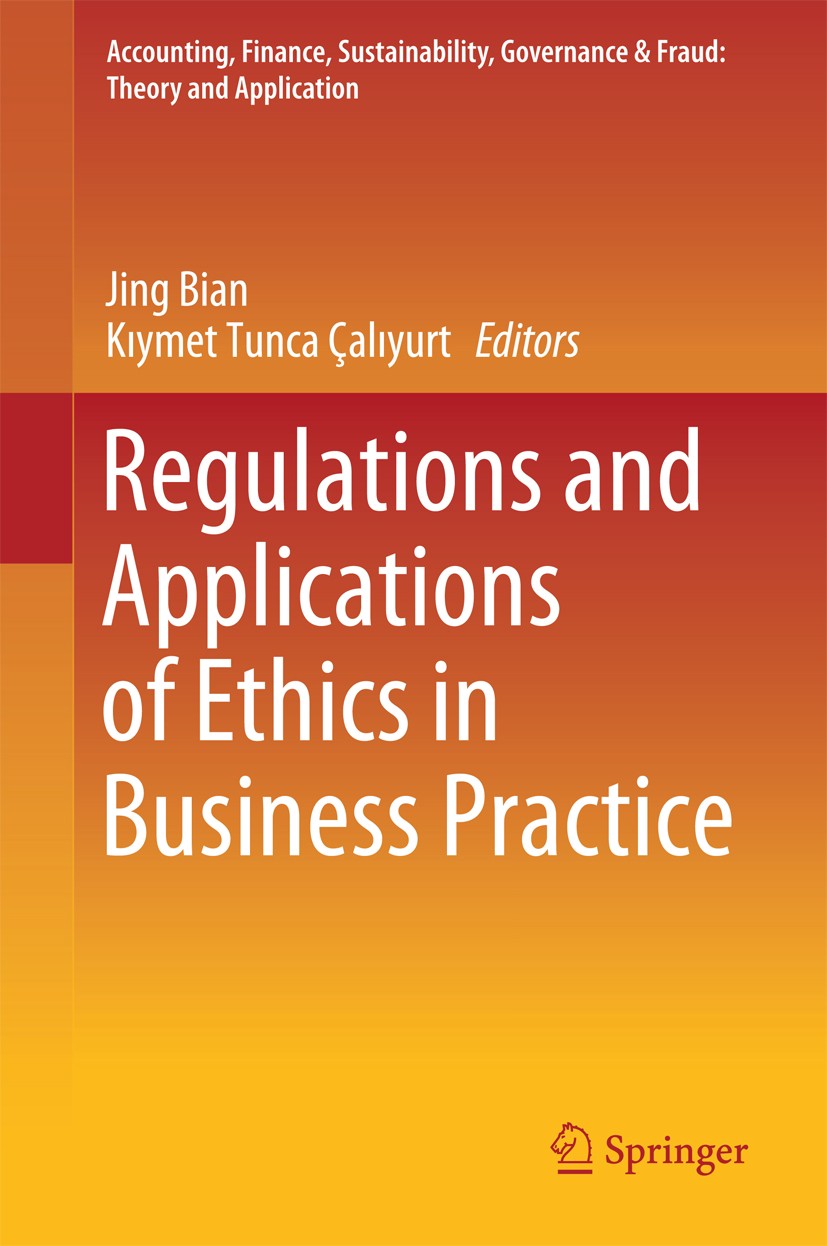 Titlebook: Regulations and Applications of Ethics in Business Practice; Jing Bian,Kıymet Tunca Çalıyurt Book 2018 Springer Nature Singapore Pte Ltd. Titlebook: Regulations and Applications of Ethics in Business Practice; Jing Bian,Kıymet Tunca Çalıyurt Book 2018 Springer Nature Singapore Pte Ltd.
