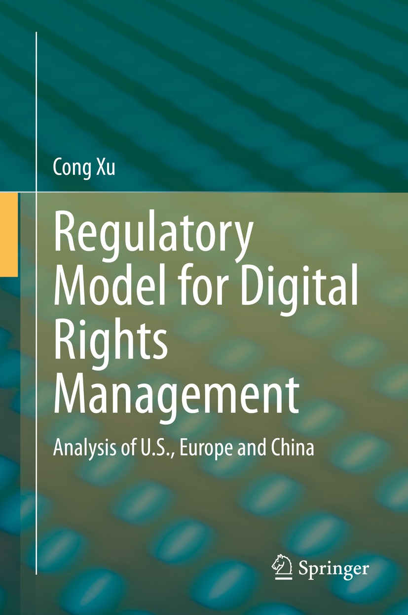 Titlebook: Regulatory Model for Digital Rights Management; Analysis of U.S., Eu Cong Xu Book 2020 Springer Nature Singapore Pte Ltd. 2020 Digital Righ Titlebook: Regulatory Model for Digital Rights Management; Analysis of U.S., Eu Cong Xu Book 2020 Springer Nature Singapore Pte Ltd. 2020 Digital Righ